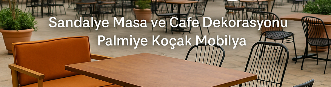 Kıbrıs Sandalye Masa ve Cafe Dekorasyonu | Palmiye Koçak Mobilya