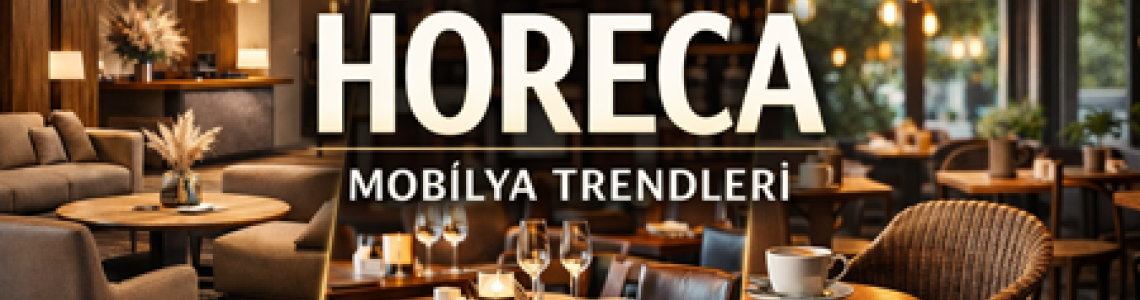 HORECA Sektörü 2026’ya Nasıl Hazırlanmalı? Otel, Restoran ve Kafeler İçin Mobilya Seçiminde Yeni Dönem