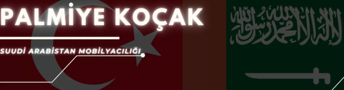Palmiye Koçak Mobilya Suudi Arabistan Mobilyacılığı| Palmiye Koçak Mobilya Palmiye Koçak Mobilya Suudi Arabistan Mobilyacılığı| Palmiye Koçak Mobilya